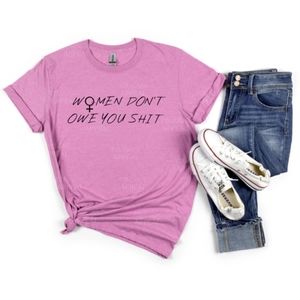 "Women Don't Owe You" Feminist T-Shirt; Sizes S, M, L, XL